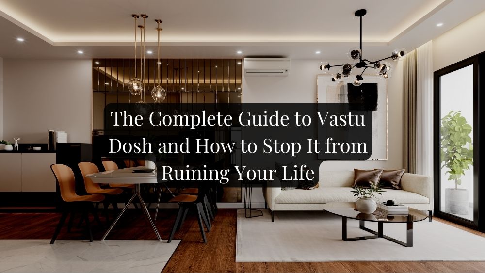 The Complete Guide to Vastu Dosh and How to Stop It from Ruining Your Life